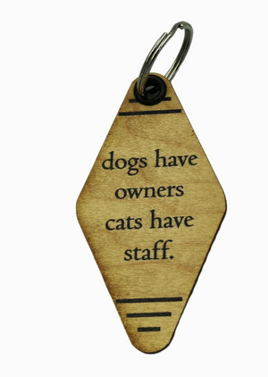 Dogs Have Owners, Cats Have Staff- Wood Keychain