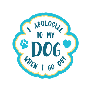 Sticker - I Apologize To My Dog When I Go Out