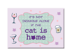 It's Not Drinking Alone If The Cat Is Home- Magnet