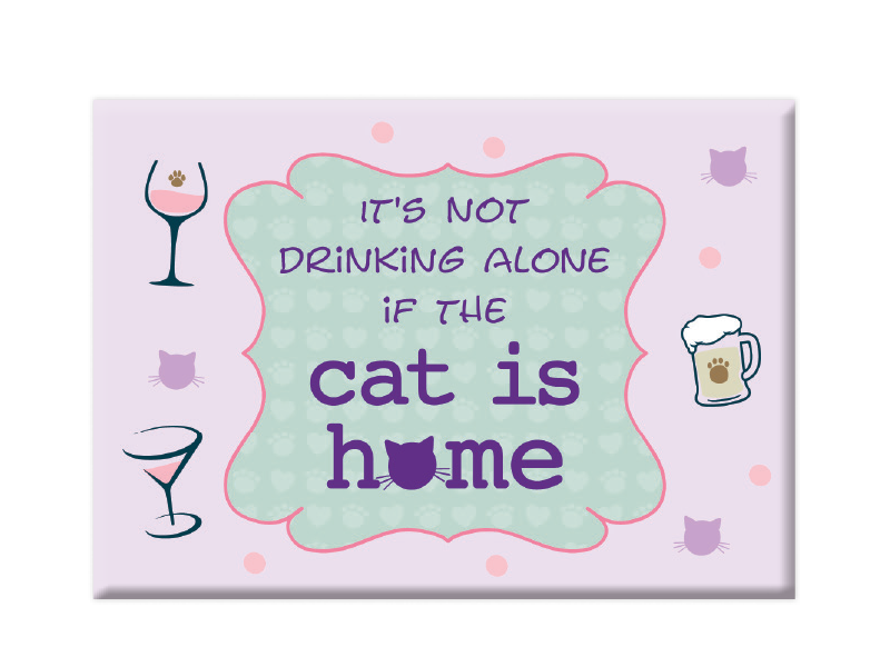 It's Not Drinking Alone If The Cat Is Home- Magnet