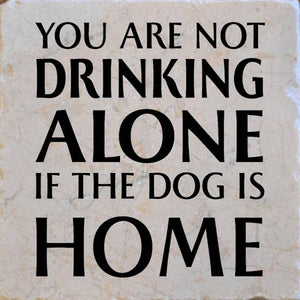 You're Not Drinking Alone If the Dog is Home- Coaster