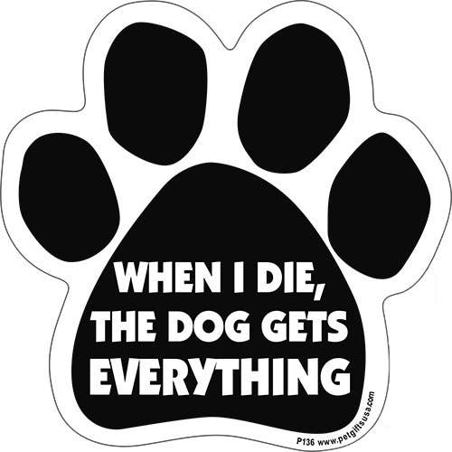 When I Die the Dog Get Everything- Paw Shaped Paw Magnet