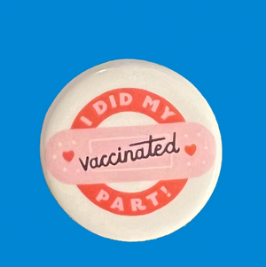 Vaccinated, I Did My Part!- Pinback Button