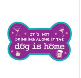It's Not Drinking Alone If the Dog Is Home- Vinyl Sticker