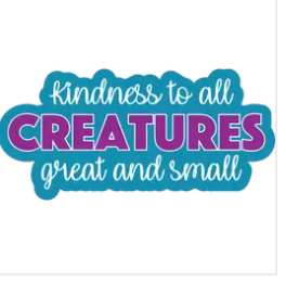 Kindness To All Creatures Great And Small- Vinyl Sticker