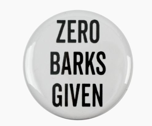 Zero Barks Given- Fridge Magnet