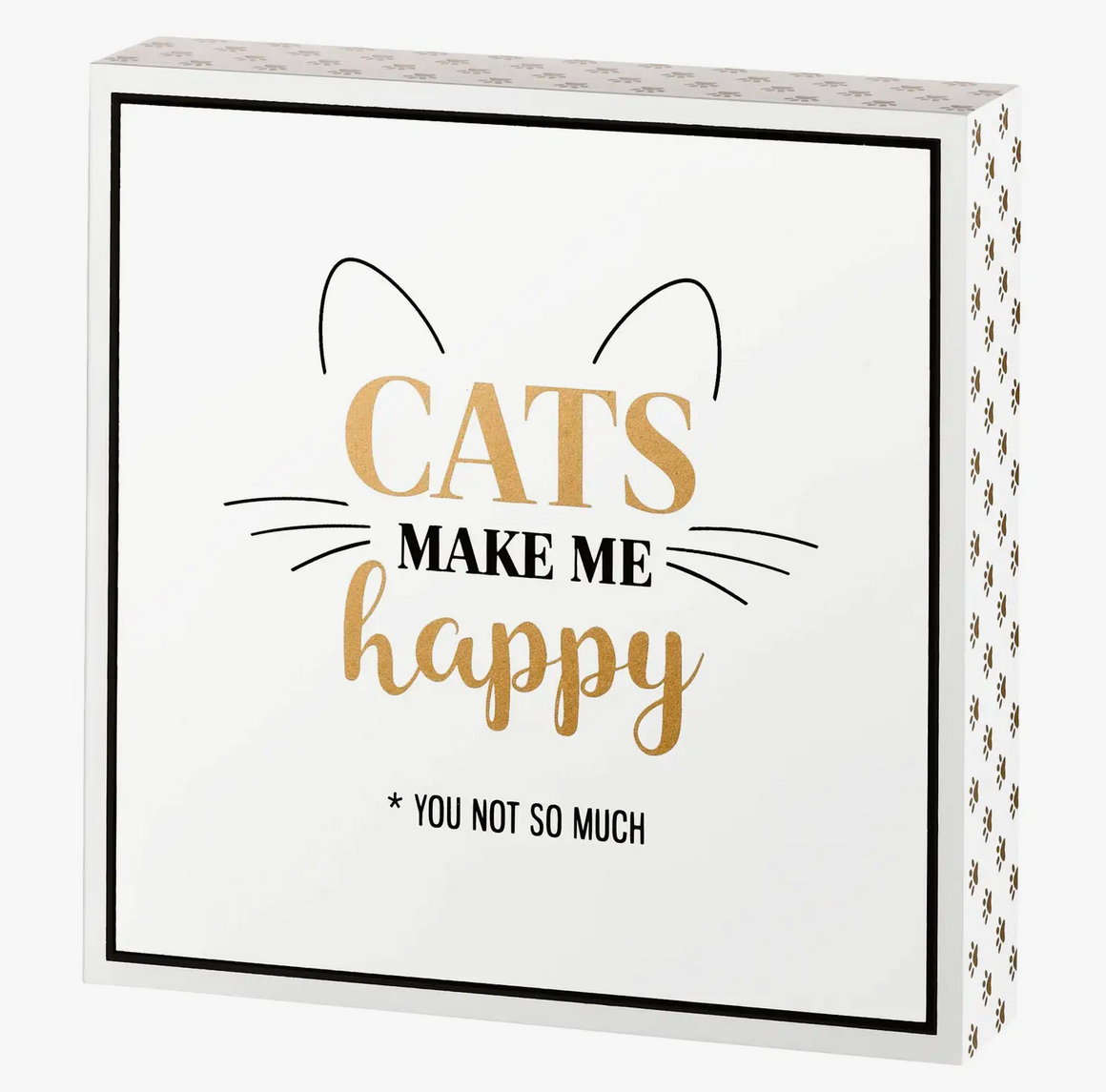 Cats Make Me Happy , You Not So Much- Wooden Sign