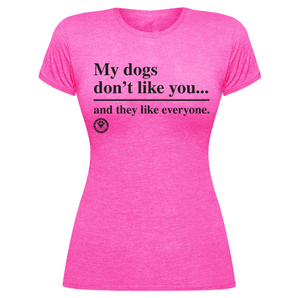 My Dogs Don't Like You...and They Like Everyone-Tee