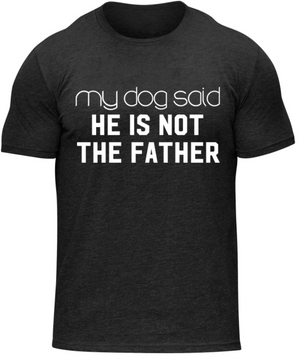 My Dog Said He is NOT the Father-Tee