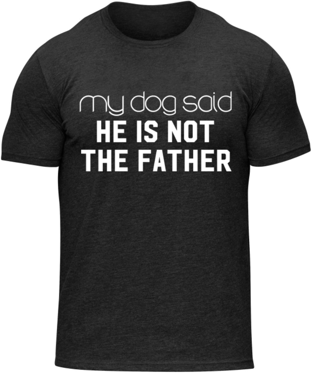 My Dog Said He is NOT the Father-Tee